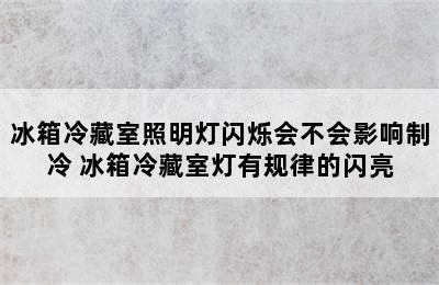 冰箱冷藏室照明灯闪烁会不会影响制冷 冰箱冷藏室灯有规律的闪亮